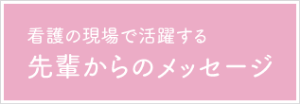 看護の現場で活躍する先輩からのメッセージ